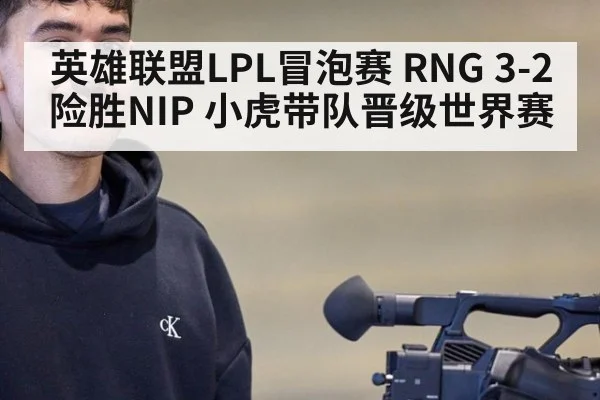 英雄联盟LPL冒泡赛 RNG 3-2险胜NIP 小虎带队晋级世界赛