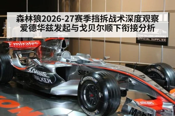森林狼2026-27赛季挡拆战术深度观察 爱德华兹发起与戈贝尔顺下衔接分析